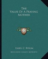 The value of a praying mother, 1449596754 Book Cover