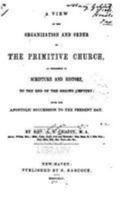 A View of the Organization and Order of the Primitive Church: As Presented in Scripture and History, to the End of the Second Century: With the Apostolic Succession to the Present Day 1378274091 Book Cover