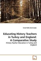 Educating History Teachers in Turkey and England: A Comparative Study: History Teacher Education in Turkey and England 3639249410 Book Cover