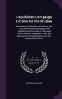 Republican Campaign Edition for the Million: Containing the Republican Platform, the Lives of Fremont and Dayton, With Beautiful Steel Portraits of Ea 1356888933 Book Cover