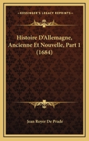 Histoire D'Allemagne, Ancienne Et Nouvelle, Part 1 (1684) 1166059235 Book Cover