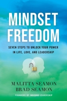 Mindset Freedom: Seven Steps to Unlock Your Power in Life, Love, and Leadership 1632999692 Book Cover