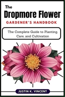 The Dropmore Flower Gardener’s Handbook: The Complete Guide to Planting, Care, and Cultivation B0DY8NNFPY Book Cover