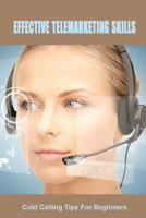 Effective Telemarketing Skills: Cold Calling Tips For Beginners: Tips For Successful Telemarketing B09CC4KQGT Book Cover