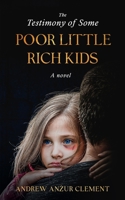 The Testimony of Some Poor Little Rich Kids. A Novel. B0B7Q5QX1K Book Cover