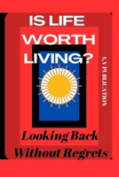 Is Life Worth Living?: Looking Back Without Regrets B0BZFLDR76 Book Cover