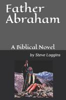 Father Abraham: A Biblical Novel 1097336263 Book Cover