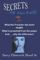 Secrets of Our Faith: What the Pastor has been taught, What is preached from the pulpit, And . . . why the difference ! B08NZ3VKGM Book Cover