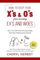 How to Keep Your X's & O's from Becoming Exes & Woes: Yes, You Can Hold Onto & Keep That New Relationship Sizzle! 1950326063 Book Cover