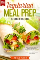Vegetarian Meal Prep Cookbook: Quick and Easy Meals for Organic and Healthy Vegetarian Diet with Over 100 Recipes to Prep your Keto Meals for Home, Office and Weekly Plans B08BWFKCFK Book Cover