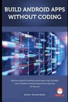 Build Android apps without Coding: Get started with Android apps using Thunkable - MIT app Inventor 1729070213 Book Cover