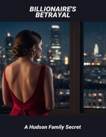 Billionaire'S Betrayal: A Hudson Family Secret B0FR449DSD Book Cover