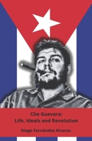 Che Guevara: Life, Ideals and Revolution: The definitive tribute to the icon of the Latin American revolution B0DRF7N7WN Book Cover