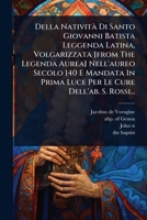 Della NativitÃ Di Santo Giovanni Batista Leggenda Latina, Volgarizzata [from The Legenda Aurea] Nell'aureo Secolo 140 E Mandata In Prima Luce Per Le Cure Dell'ab. S. Rossi... (Italian Edition) 1024501744 Book Cover