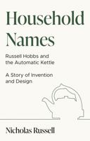 Household Names: Russell Hobbs and the Automatic Kettle - A Story of Innovation and Design 1913551474 Book Cover