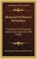 Memorial Of Daniel S. Richardson: Presented To The Supreme Judicial Court, April 15, 1890 1241011273 Book Cover