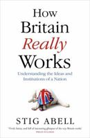 How Britain Really Works: Understanding the Ideas and Institutions of a Nation 147365839X Book Cover