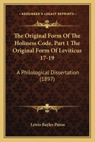 The Original Form Of The Holiness Code, Part 1 The Original Form Of Leviticus 17-19: A Philological Dissertation 1437025854 Book Cover