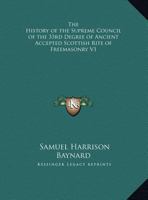 The History of the Supreme Council of the 33rd Degree of Ancient Accepted Scottish Rite of Freemasonry V1 1169808190 Book Cover
