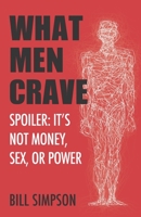 What Men Crave: Spoiler: It's Not Money, Sex, or Power 057853097X Book Cover