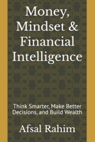 Money, Mindset & Financial Intelligence: Think Smarter, Make Better Decisions, and Build Wealth B0HKFLNCBQ Book Cover