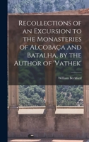 Recollections of an Excursion to the Monasteries of Alcobaca and Batalha 1241503974 Book Cover