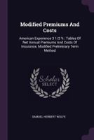 Modified Premiums And Costs: American Experience 3 1/2 % : Tables Of Net Annual Premiums And Costs Of Insurance, Modified Preliminary Term Method 1342510542 Book Cover