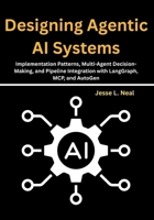 Designing Agentic AI Systems: Implementation Patterns, Multi-Agent Decision-Making, and Pipeline Integration with LangGraph, MCP, and AutoGen B0FP2FTRVV Book Cover