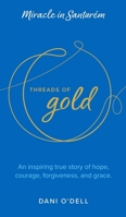 Threads of Gold: Miracle in Santarém : An Inspiring True Story of Hope, Courage, Forgiveness, and Grace 1960346598 Book Cover