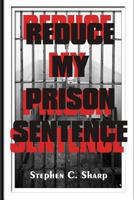 Reduce My Prison Sentence 0983859248 Book Cover