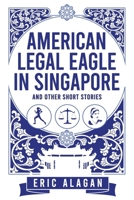 American Legal Eagle in Singapore and other short stories (Short Story Anthology series) 981188918X Book Cover