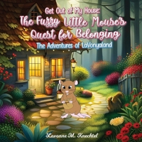 GET OUT OF MY HOUSE: THE FUZZY LITTLE MOUSE'S QUEST FOR BELONGING: THE ADVENTURES OF LAVONYALAND B0CNDZHFXG Book Cover