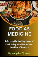 Food as Medicine: Unlocking the Healing Power of Food: Using Nutrition as Your First Line of Defense B0C52HPNT5 Book Cover
