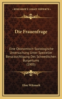 Die Frauenfrage: Eine Okonomisch-Soziologische Untersuchung Unter Spezieller Berucksichtigung Des Schwedischen Burgertums (1905) 1161092013 Book Cover