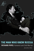 The Man Who Knew Russia: Richard Pipes, Humanist and Cold Warrior (Stanford-Hoover Authoritarianism) 1503645711 Book Cover