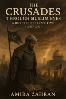 The Crusades Through Muslim Eyes: A Reversed Perspective B0F67CLW8F Book Cover