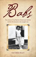 Babs: The Story of My Native American Mother & the Life Lessons She Taught Me 1621474542 Book Cover