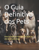 O Guia Definitivo dos Pets: Uma jornada por mais de 250 raças de cães do mundo todo (Portuguese Edition) B0CMVDRPL5 Book Cover