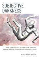 Subjective Darkness: Depression as a Loss of Connection, Narrative, Meaning, and the Capacity for Self-Representation 1442258195 Book Cover