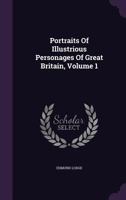 Portraits of Illustrious Personages of Great Britain Volume 1 1141611430 Book Cover