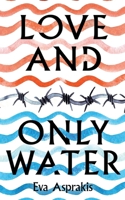 Love and Only Water 1399935291 Book Cover