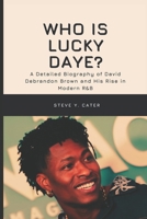 Who is Lucky Daye?: A Detailed Biography of David Debrandon Brown and His Rise in Modern R&B B0DT13MHXM Book Cover