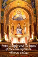 Jesus, Lucifer, and the Ritual of the Cross Explained 1097974367 Book Cover