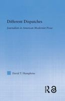 Different Dispatches: Journalism in American Modernist Prose 1138833347 Book Cover