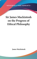 Sir James Mackintosh on the Progress of Ethical Philosophy 1417972408 Book Cover