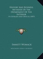 History and Business Methods of the Department of the Interior: Its Bureaus and Offices 1120627389 Book Cover
