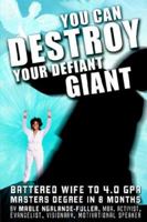 You Can Destroy Your Defiant Giant!: Battered Wife to 4.0 GPA Masters Degree in 8 Months 1420875000 Book Cover