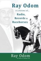 Ray Odom, a Lifetime of... Radio, Records and Racehorses 1945849584 Book Cover