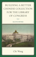 Building a Better Chinese Collection for the Library of Congress: Selected Writings B00A2Q69SY Book Cover