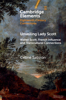 Unveiling Lady Scott: Walter Scott, French Influence and Transcultural Connections (Elements in Eighteenth-Century Connections) 1009535331 Book Cover